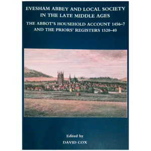 Evesham Abbey and Local Society in the Late Middle Ages: the Abbot’s Household Account 1456-7 and the Priors’ Registers 1520-40 - WHS