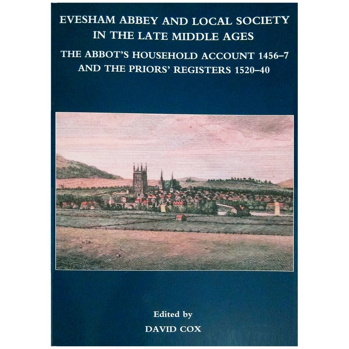 Evesham Abbey and Local Society in the Late Middle Ages: the Abbot’s Household Account 1456-7 and the Priors’ Registers 1520-40 - WHS
